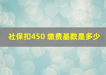 社保扣450 缴费基数是多少